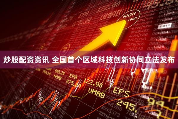 炒股配资资讯 全国首个区域科技创新协同立法发布